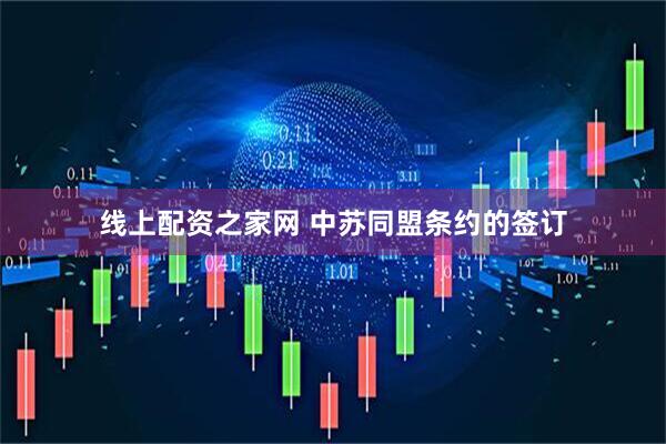 线上配资之家网 中苏同盟条约的签订